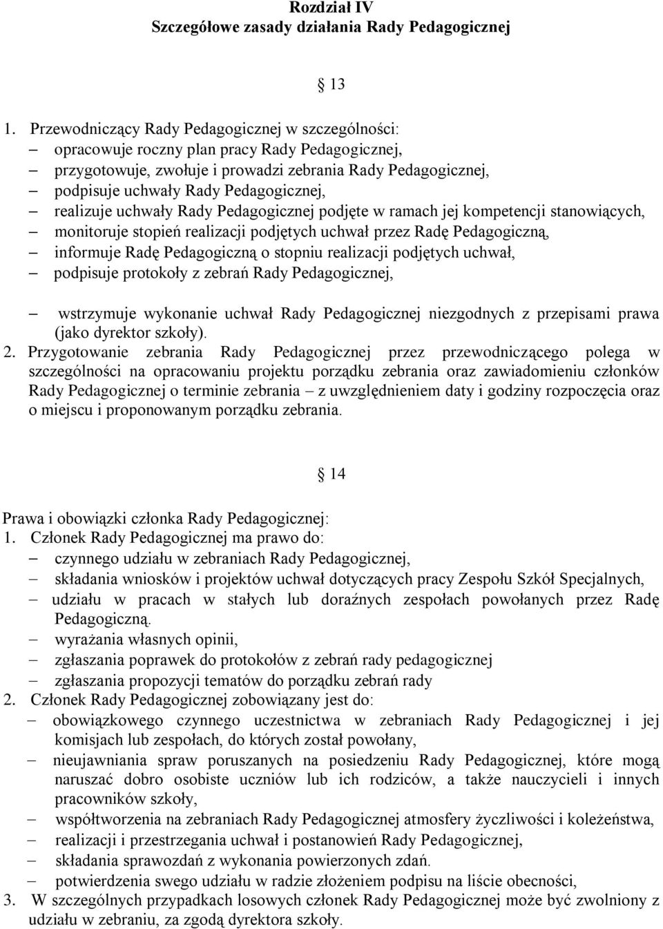 realizuje uchwały Rady Pedagogicznej podjęte w ramach jej kompetencji stanowiących, monitoruje stopień realizacji podjętych uchwał przez Radę Pedagogiczną, informuje Radę Pedagogiczną o stopniu