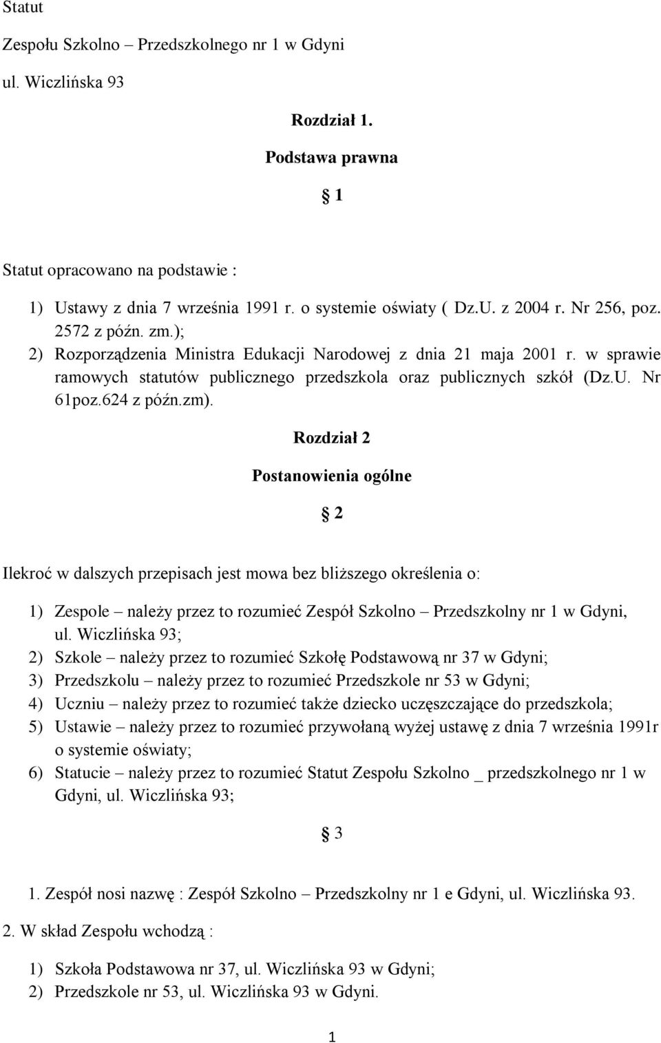 624 z późn.zm). Rozdział 2 Postanowienia ogólne 2 Ilekroć w dalszych przepisach jest mowa bez bliższego określenia o: 1) Zespole należy przez to rozumieć Zespół Szkolno Przedszkolny nr 1 w Gdyni, ul.