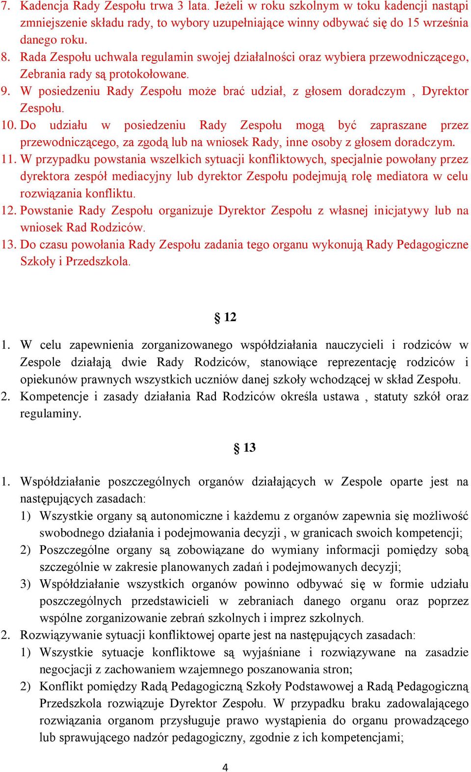 10. Do udziału w posiedzeniu Rady Zespołu mogą być zapraszane przez przewodniczącego, za zgodą lub na wniosek Rady, inne osoby z głosem doradczym. 11.