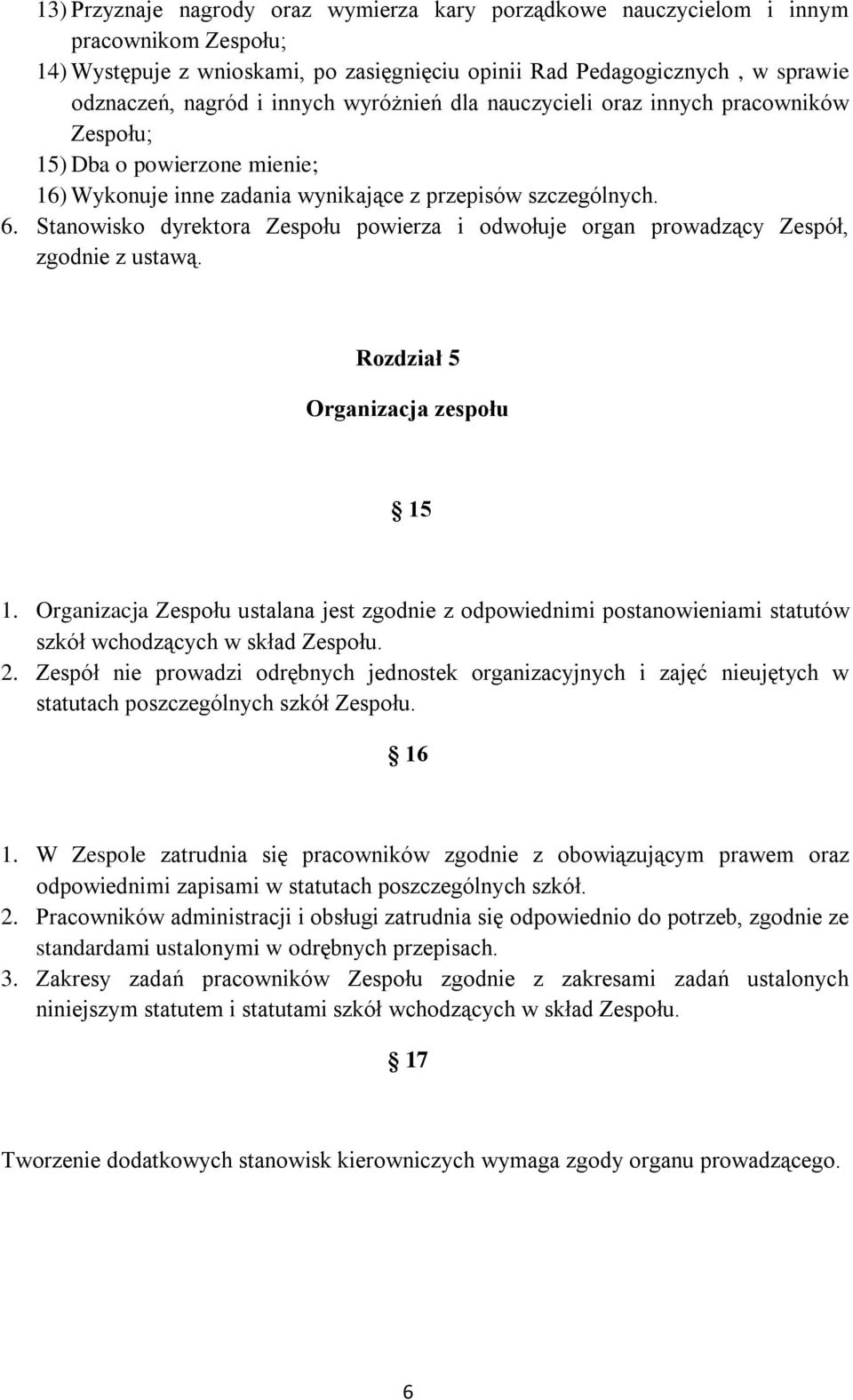 Stanowisko dyrektora Zespołu powierza i odwołuje organ prowadzący Zespół, zgodnie z ustawą. Rozdział 5 Organizacja zespołu 15 1.