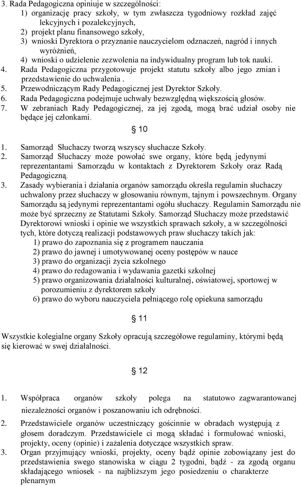 5. Przewodniczącym Rady Pedagogicznej jest Dyrektor Szkoły. 6. Rada Pedagogiczna podejmuje uchwały bezwzględną większością głosów. 7.