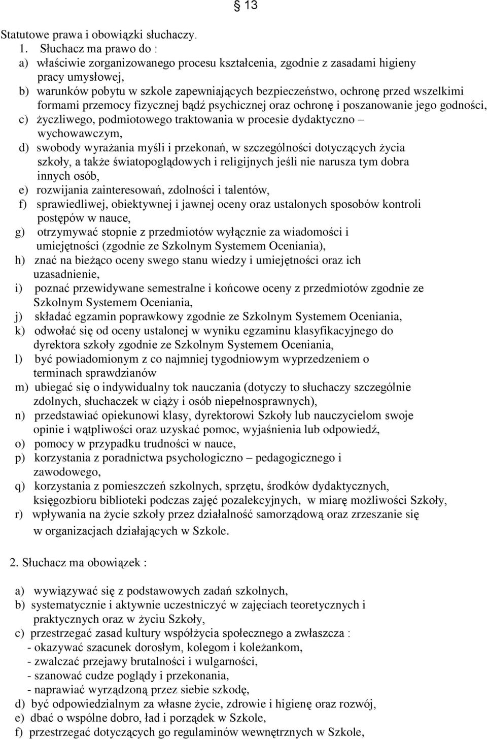 formami przemocy fizycznej bądź psychicznej oraz ochronę i poszanowanie jego godności, c) życzliwego, podmiotowego traktowania w procesie dydaktyczno wychowawczym, d) swobody wyrażania myśli i