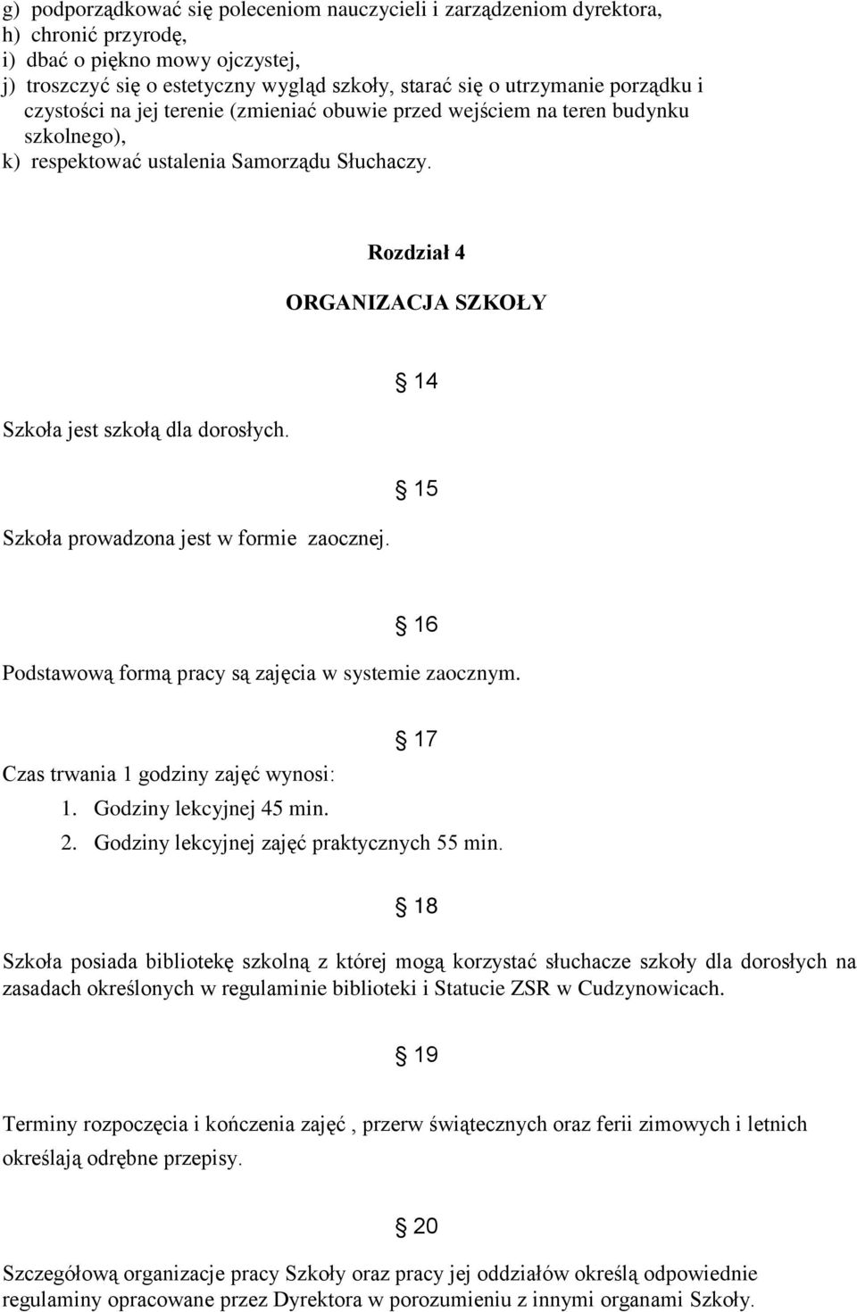 Rozdział 4 ORGANIZACJA SZKOŁY Szkoła jest szkołą dla dorosłych. 14 Szkoła prowadzona jest w formie zaocznej. 15 16 Podstawową formą pracy są zajęcia w systemie zaocznym.