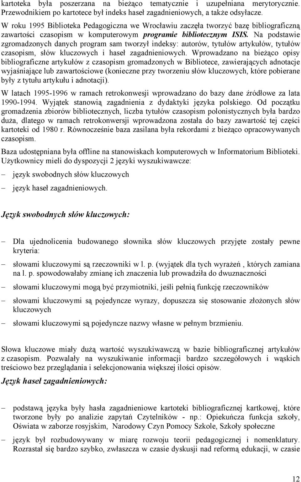 Na podstawie zgromadzonych danych program sam tworzył indeksy: autorów, tytułów artykułów, tytułów czasopism, słów kluczowych i haseł zagadnieniowych.