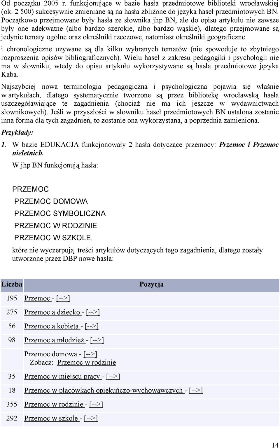 określniki rzeczowe, natomiast określniki geograficzne i chronologiczne używane są dla kilku wybranych tematów (nie spowoduje to zbytniego rozproszenia opisów bibliograficznych).