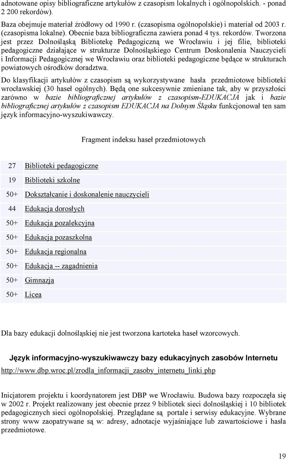 Tworzona jest przez Dolnośląską Bibliotekę Pedagogiczną we Wrocławiu i jej filie, biblioteki pedagogiczne działające w strukturze Dolnośląskiego Centrum Doskonalenia Nauczycieli i Informacji