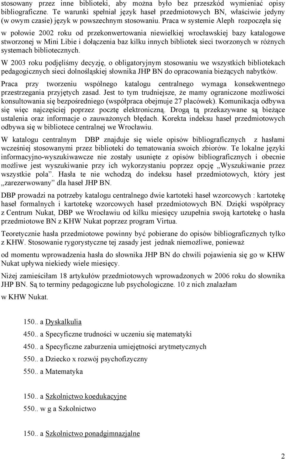 Praca w systemie Aleph rozpoczęła się w połowie 2002 roku od przekonwertowania niewielkiej wrocławskiej bazy katalogowe stworzonej w Mini Libie i dołączenia baz kilku innych bibliotek sieci