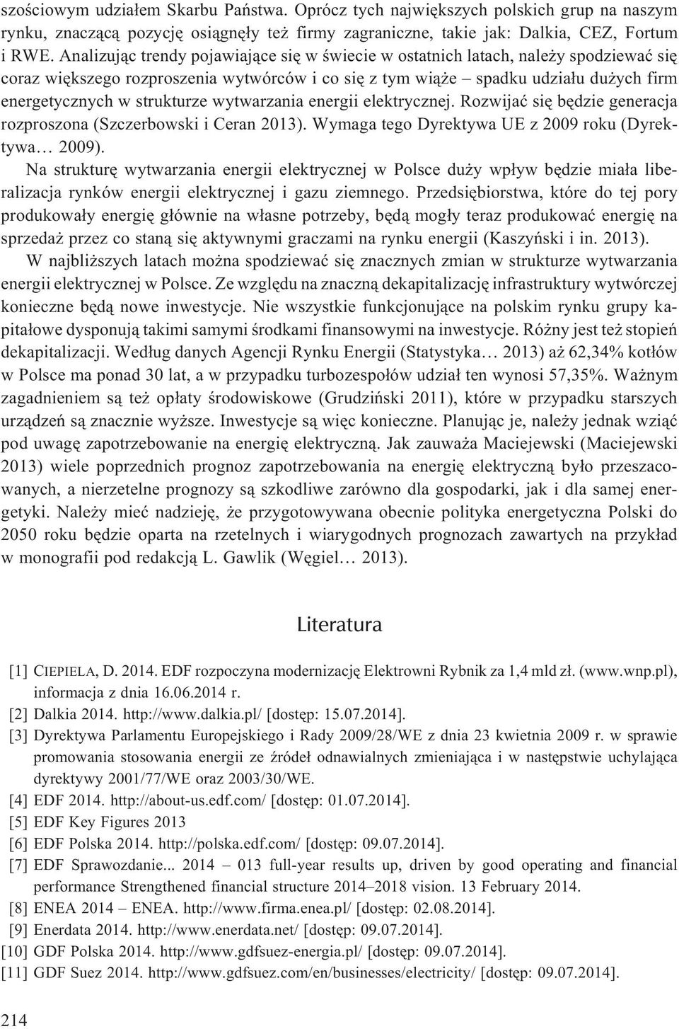 strukturze wytwarzania energii elektrycznej. Rozwijaæ siê bêdzie generacja rozproszona (Szczerbowski i Ceran 2013). Wymaga tego Dyrektywa UE z 2009 roku (Dyrektywa 2009).