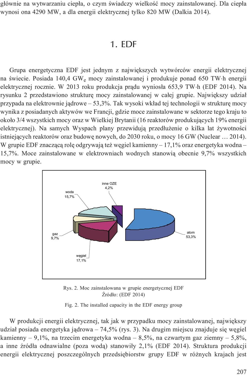 W 2013 roku produkcja pr¹du wynios³a 653,9 TW h (EDF 2014). Na rysunku 2 przedstawiono strukturê mocy zainstalowanej w ca³ej grupie. Najwiêkszy udzia³ przypada na elektrownie j¹drowe 53,3%.
