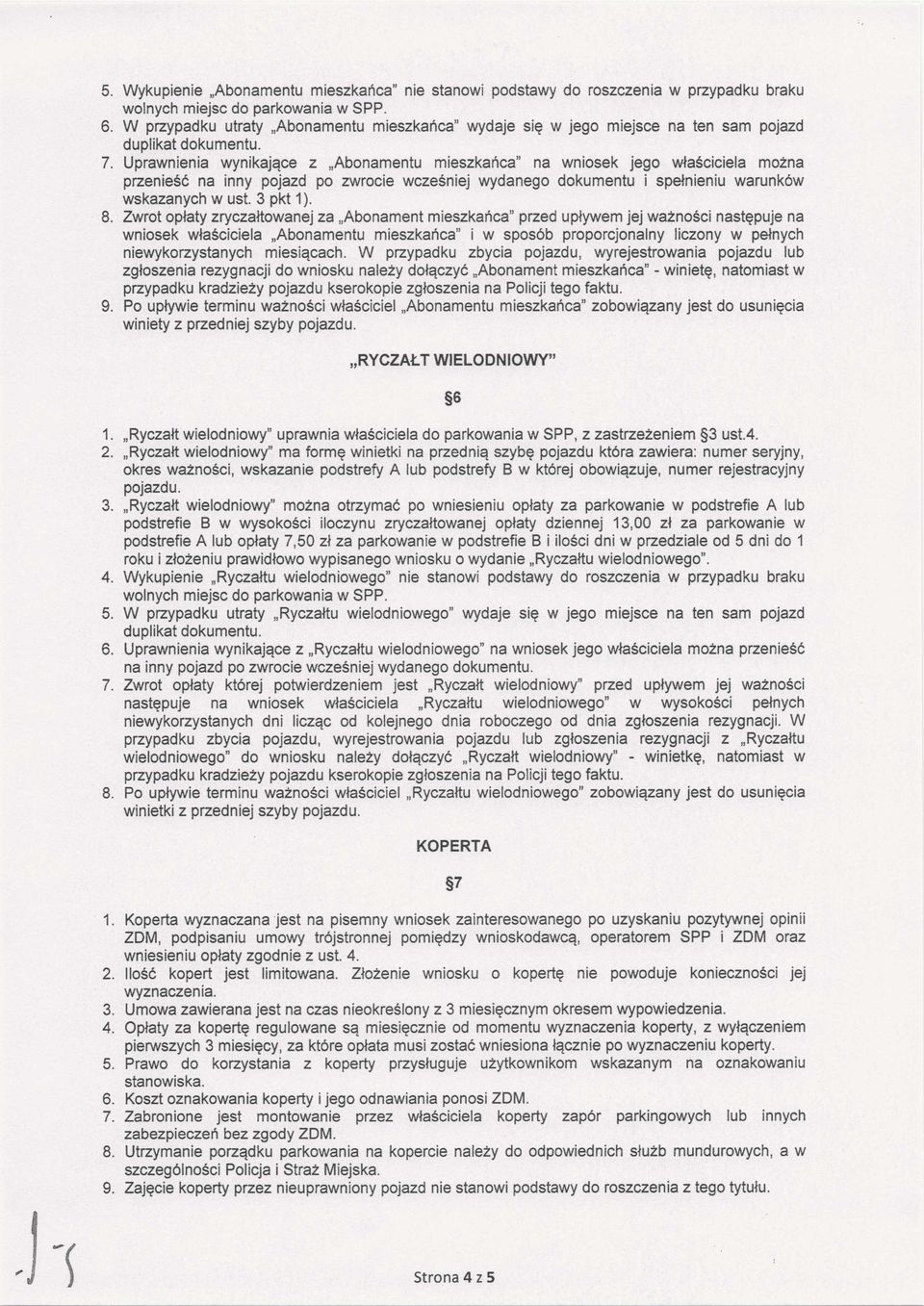 Uprawnienia wynikające z Abonamentu mieszkańca na wniosek jego właściciela można przenieść na inny pojazd po zwrocie wcześniej wydanego dokumentu i spełnieniu warunków wskazanych w ust. 3 pkt 1).
