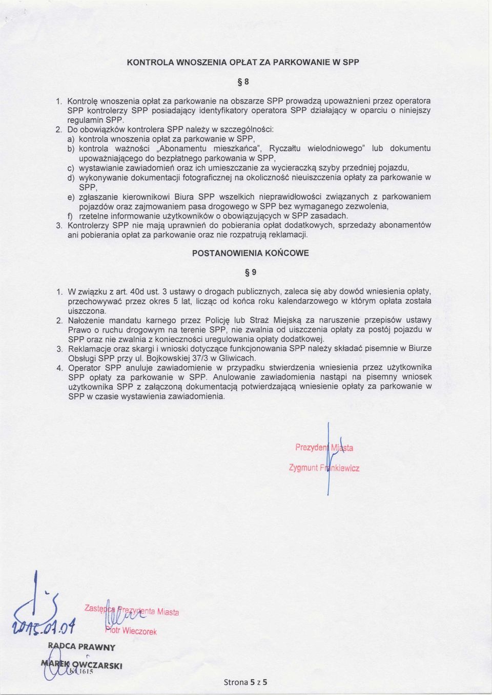 Do obowiązków kontrolera SPP należy w szczególności: a) kontrola wnoszenia opłat za parkowanie w SPP, b) kontrola ważności Abonamentu mieszkańca", Ryczałtu wielodniowego" lub dokumentu