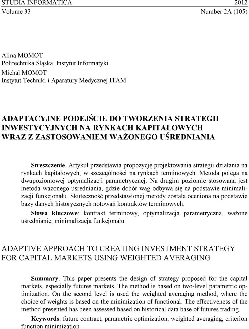 Artykuł rzedstawia roozycję rojektowania strategii działania na rynkach kaitałowych, w szczególności na rynkach terminowych. Metoda olega na dwuoziomowej otymalizacji arametrycznej.