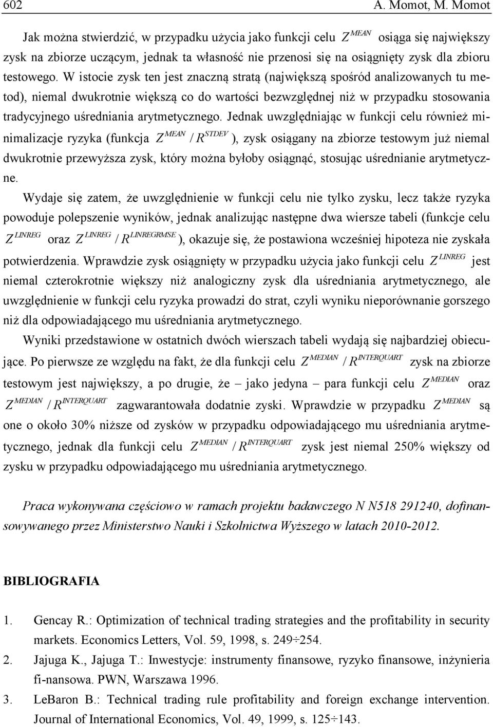 W istocie zysk ten jest znaczną stratą (największą sośród analizowanych tu metod), niemal dwukrotnie większą co do wartości bezwzględnej niż w rzyadku stosowania tradycyjnego uśredniania