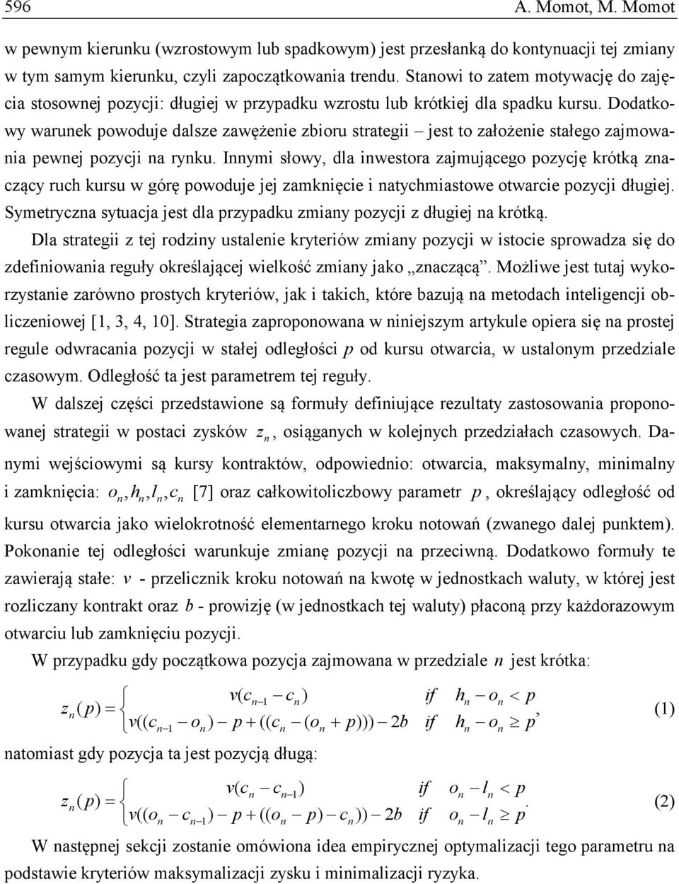 Dodatkowy warunek owoduje dalsze zawężenie zbioru strategii jest to założenie stałego zajmowania ewnej ozycji na rynku.