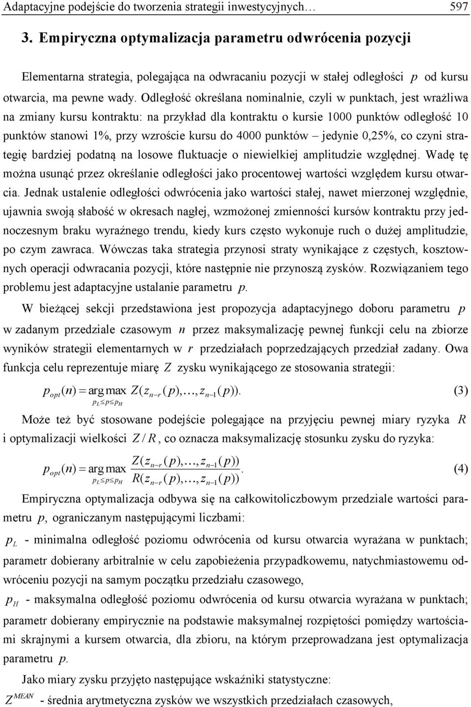 Odległość określana nominalnie, czyli w unktach, jest wrażliwa na zmiany kursu kontraktu: na rzykład dla kontraktu o kursie 1000 unktów odległość 10 unktów stanowi 1%, rzy wzroście kursu do 4000