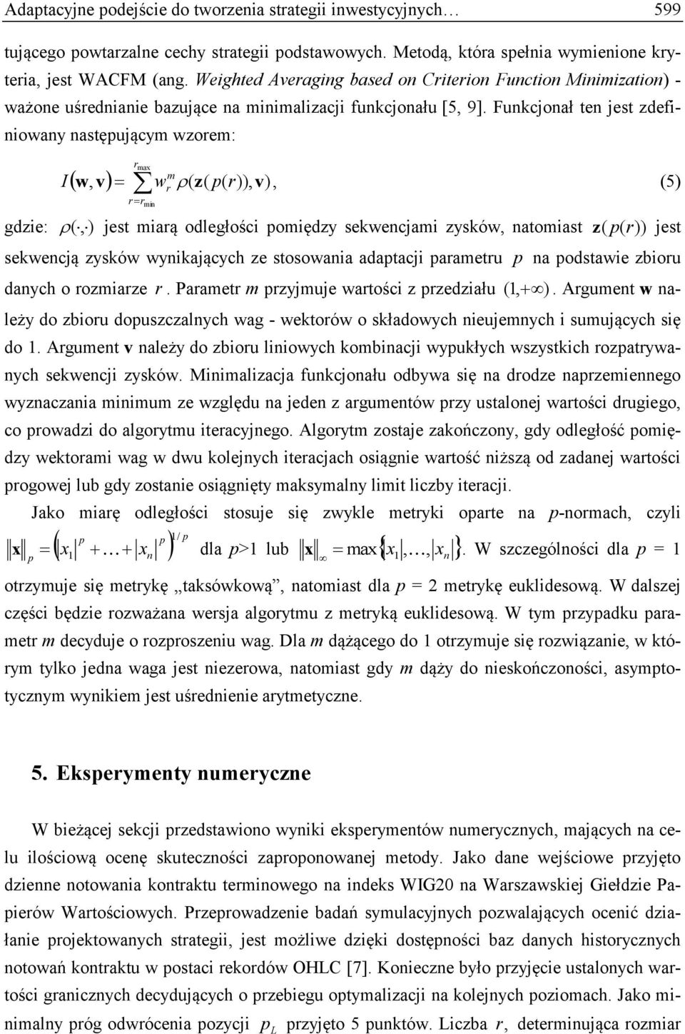 Funkcjonał ten jest zdefiniowany nastęującym wzorem:, v max r m I w w ( z( ( r)), v), (5) r r min r gdzie: (, ) jest miarą odległości omiędzy sekwencjami zysków, natomiast z ( ( r)) jest sekwencją