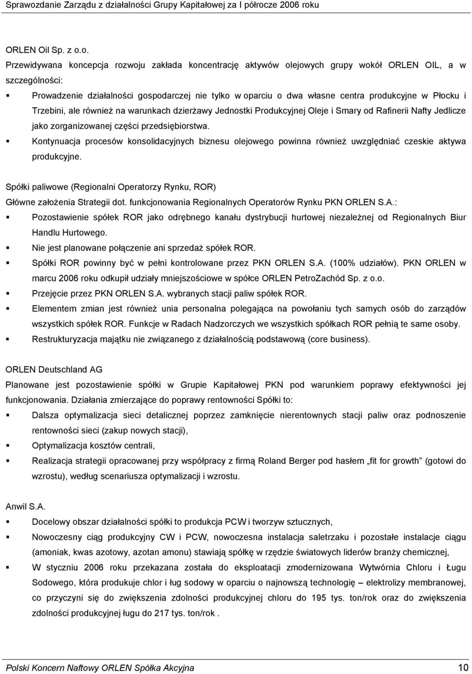 Kontynuacja procesów konsolidacyjnych biznesu olejowego powinna również uwzględniać czeskie aktywa produkcyjne. Spółki paliwowe (Regionalni Operatorzy Rynku, ROR) Główne założenia Strategii dot.