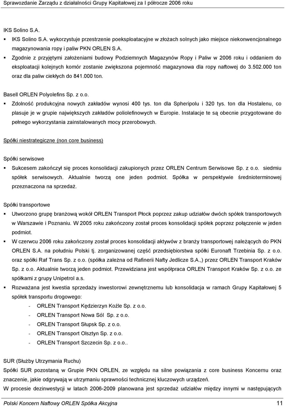 Zgodnie z przyjętymi założeniami budowy Podziemnych Magazynów Ropy i Paliw w 2006 roku i oddaniem do eksploatacji kolejnych komór zostanie zwiększona pojemność magazynowa dla ropy naftowej do 3.502.