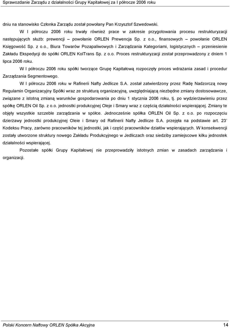 Towarów Pozapaliwowych i Zarządzania Kategoriami, logistycznych przeniesienie Zakładu Ekspedycji do spółki ORLEN KolTrans Proces restrukturyzacji został przeprowadzony z dniem 1 lipca 2006 roku.