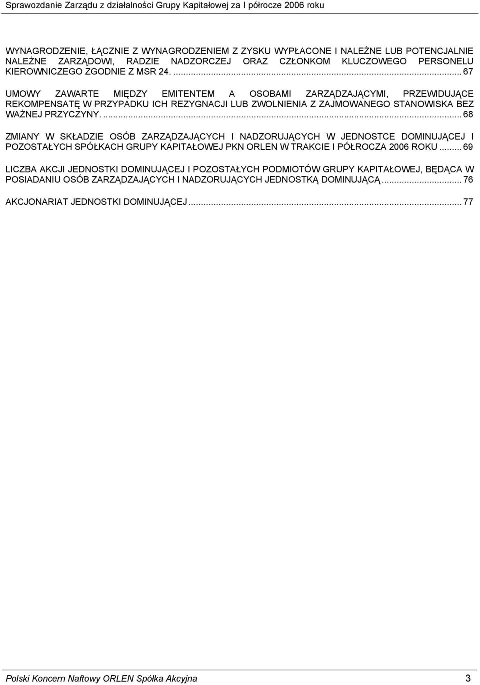 ... 68 ZMIANY W SKŁADZIE OSÓB ZARZĄDZAJĄCYCH I NADZORUJĄCYCH W JEDNOSTCE DOMINUJĄCEJ I POZOSTAŁYCH SPÓŁKACH GRUPY KAPITAŁOWEJ PKN ORLEN W TRAKCIE I PÓŁROCZA 2006 ROKU.