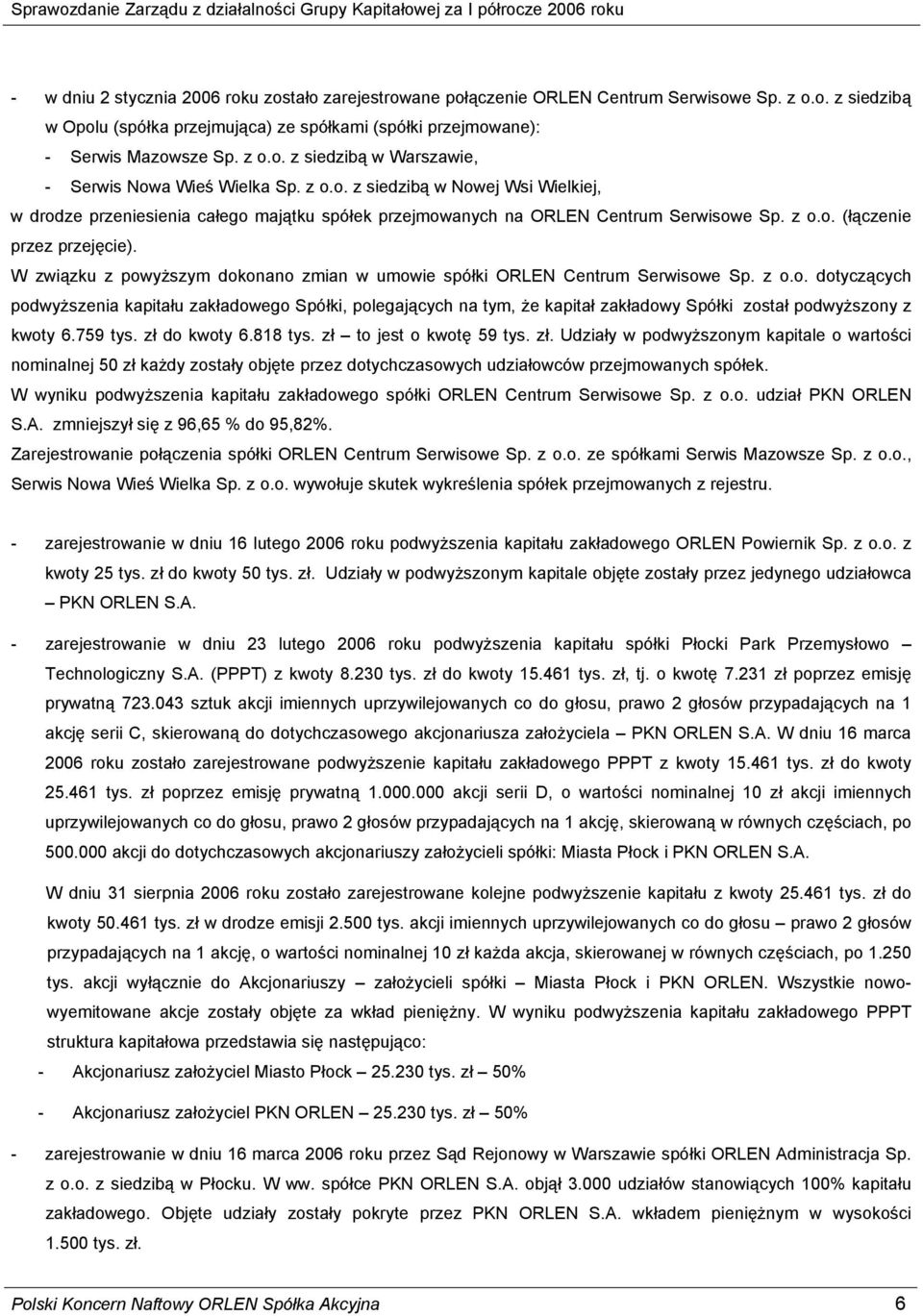 W związku z powyższym dokonano zmian w umowie spółki ORLEN Centrum Serwisowe dotyczących podwyższenia kapitału zakładowego Spółki, polegających na tym, że kapitał zakładowy Spółki został podwyższony