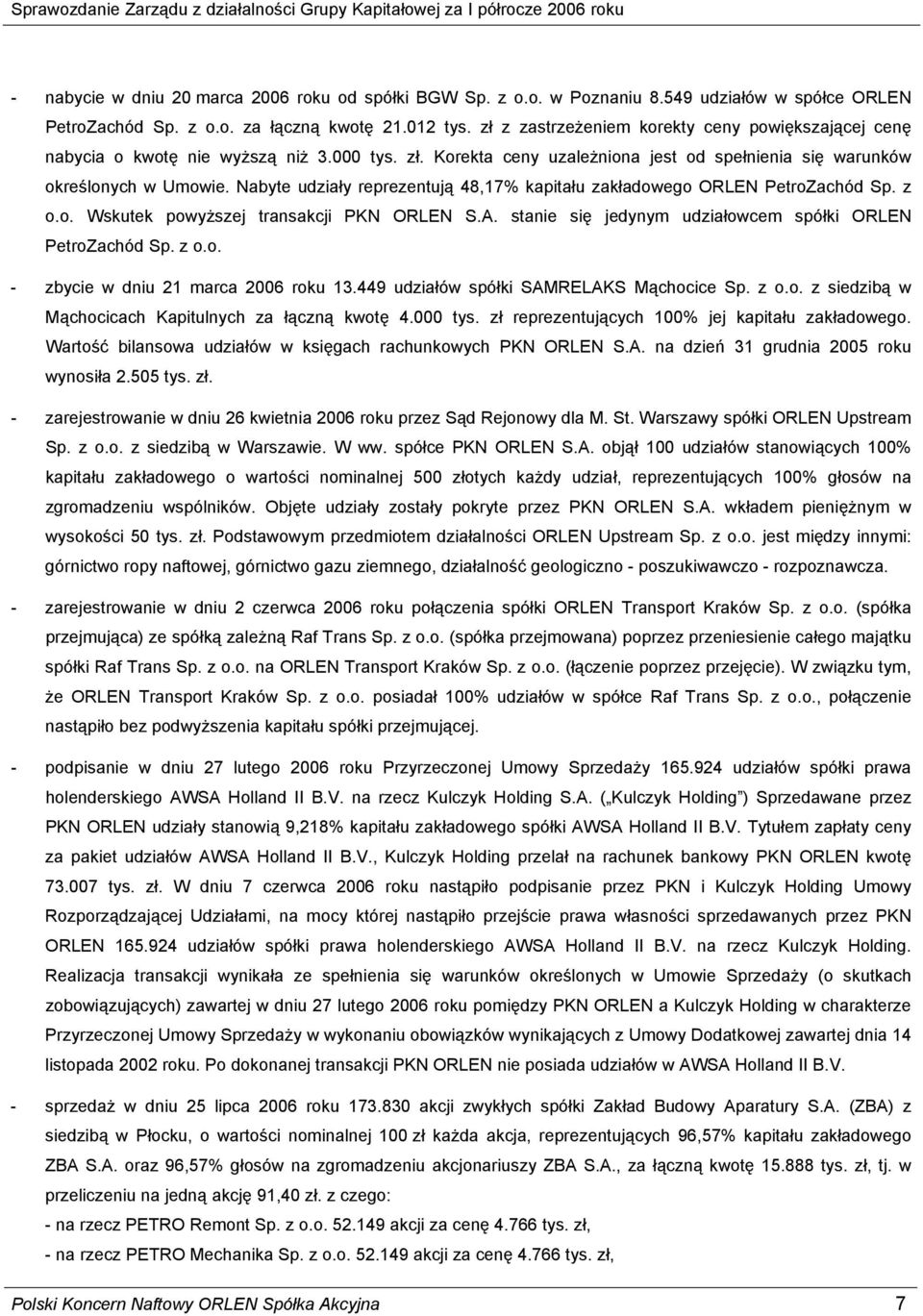 Nabyte udziały reprezentują 48,17% kapitału zakładowego ORLEN PetroZachód Sp. z o.o. Wskutek powyższej transakcji PKN ORLEN S.A.