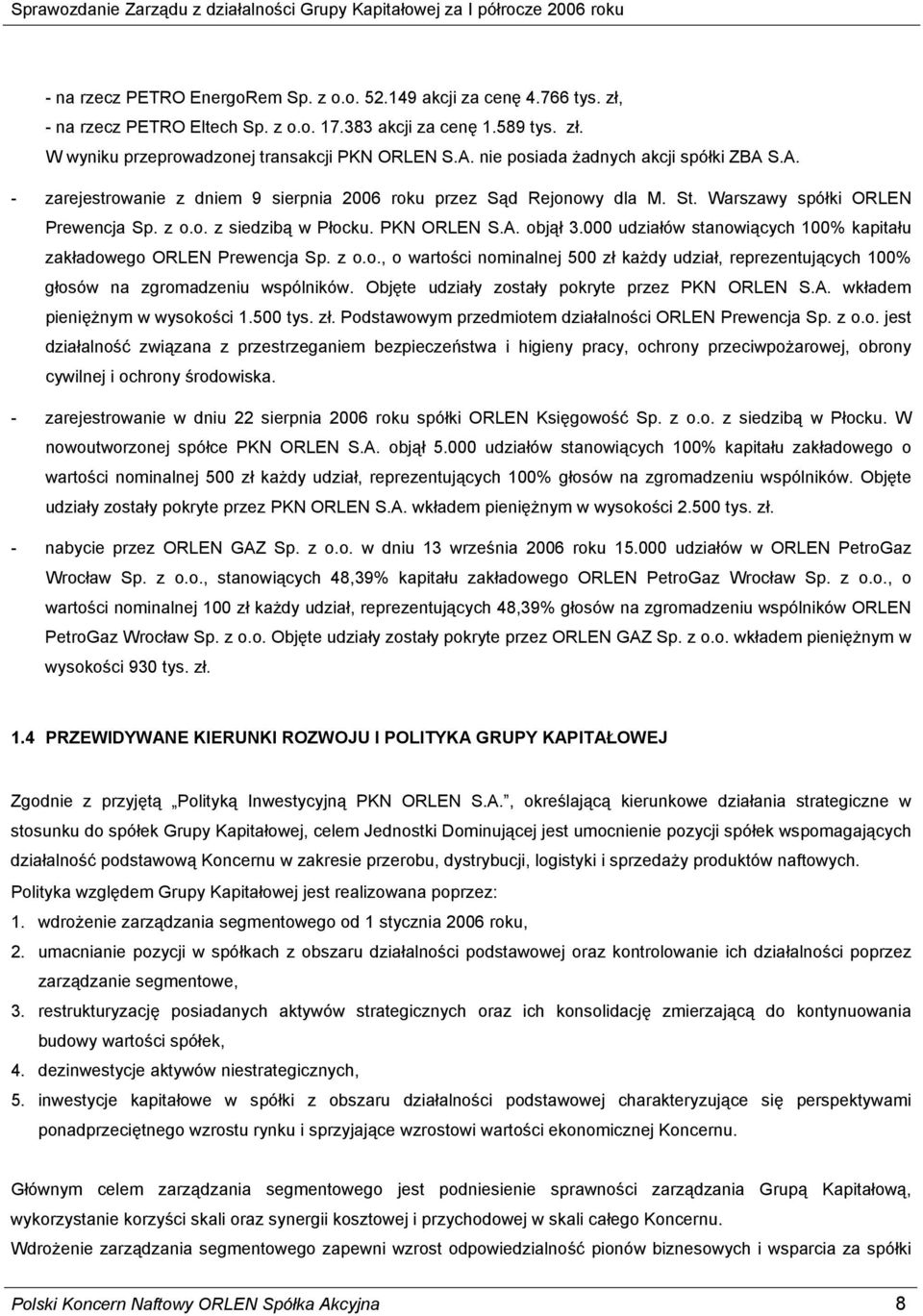 000 udziałów stanowiących 100% kapitału zakładowego ORLEN Prewencja, o wartości nominalnej 500 zł każdy udział, reprezentujących 100% głosów na zgromadzeniu wspólników.