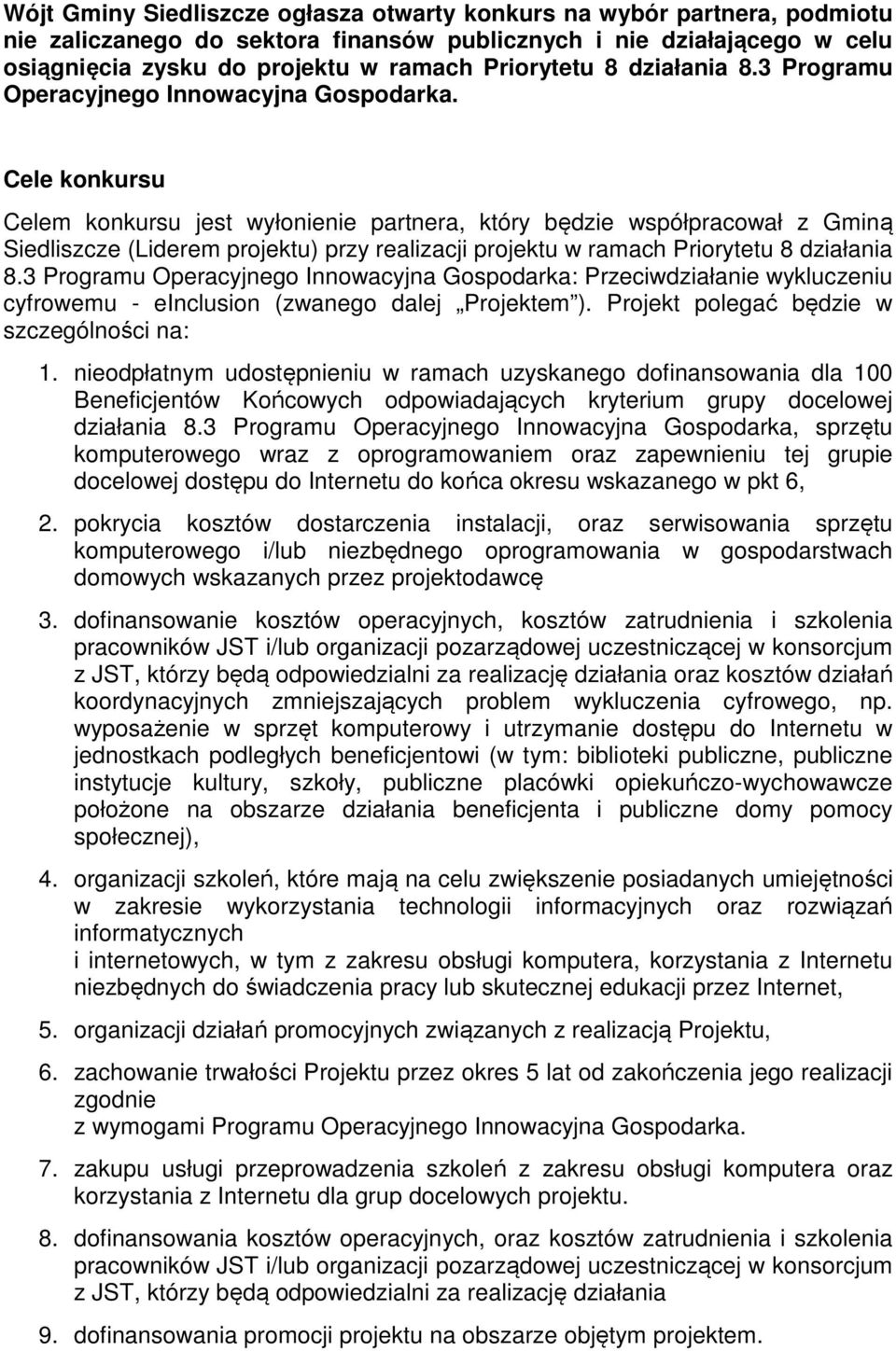 Cele konkursu Celem konkursu jest wyłonienie partnera, który będzie współpracował z Gminą Siedliszcze (Liderem projektu) przy realizacji projektu w ramach Priorytetu 8 działania 8.