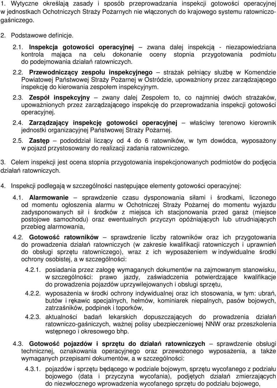 Inspekcja gotowości operacyjnej zwana dalej inspekcją - niezapowiedziana kontrola mająca na celu dokonanie oceny stopnia przygotowania podmiotu do podejmowania działań ratowniczych. 2.