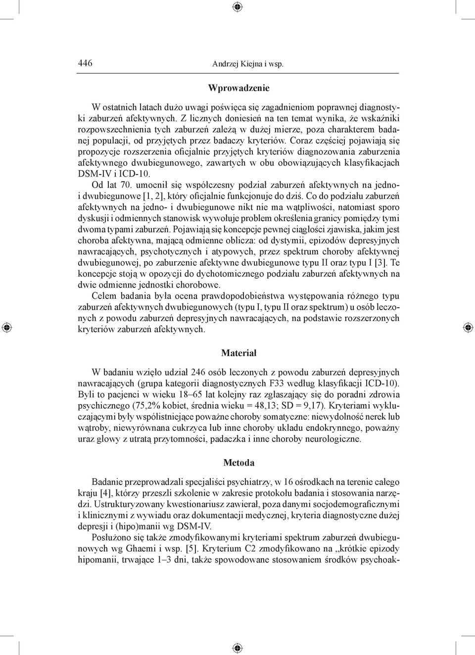 Coraz częściej pojawiają się propozycje rozszerzenia oficjalnie przyjętych kryteriów diagnozowania zaburzenia afektywnego dwubiegunowego, zawartych w obu obowiązujących klasyfikacjach DSM-IV i ICD-10.