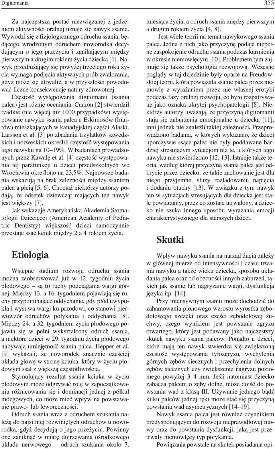 Na wyk przedłużający się powyżej trzeciego roku ży cia wymaga podjęcia aktywnych prób zwalczania, gdyż może się utrwalić, a w przyszłości powodo wać liczne konsekwencje natury zdrowotnej.