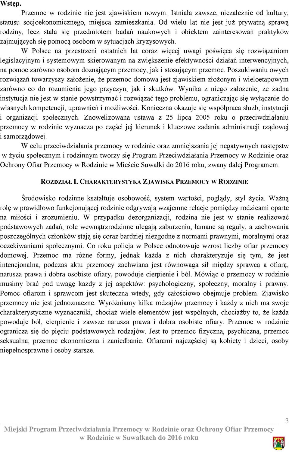 W Polsce na przestrzeni ostatnich lat coraz więcej uwagi poświęca się rozwiązaniom legislacyjnym i systemowym skierowanym na zwiększenie efektywności działań interwencyjnych, na pomoc zarówno osobom