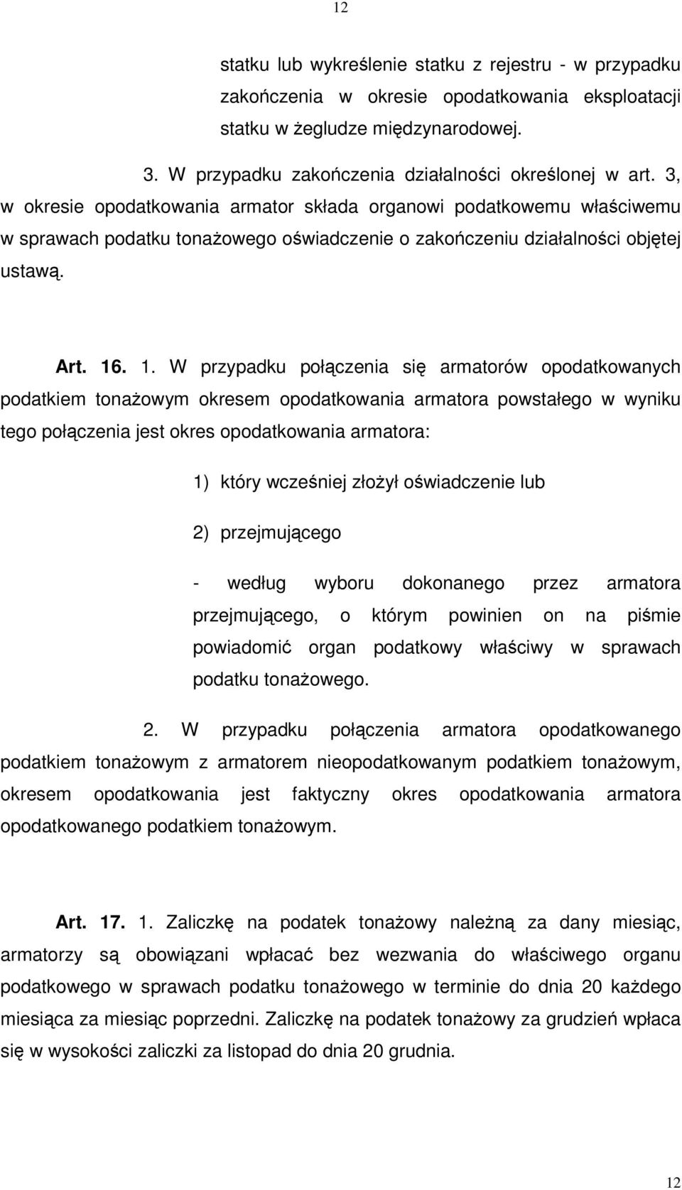 . 1. W przypadku połczenia si armatorów opodatkowanych podatkiem tonaowym okresem opodatkowania armatora powstałego w wyniku tego połczenia jest okres opodatkowania armatora: 1) który wczeniej złoył