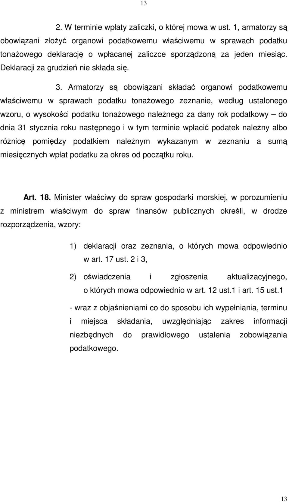 Armatorzy s obowizani składa organowi podatkowemu właciwemu w sprawach podatku tonaowego zeznanie, według ustalonego wzoru, o wysokoci podatku tonaowego nalenego za dany rok podatkowy do dnia 31