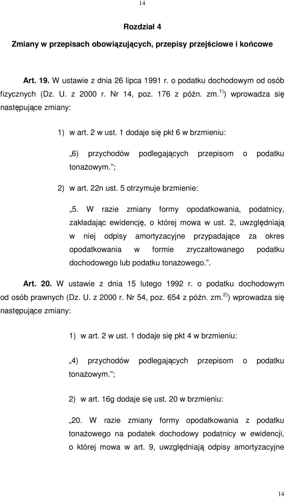 W razie zmiany formy opodatkowania, podatnicy, zakładajc ewidencj, o której mowa w ust.