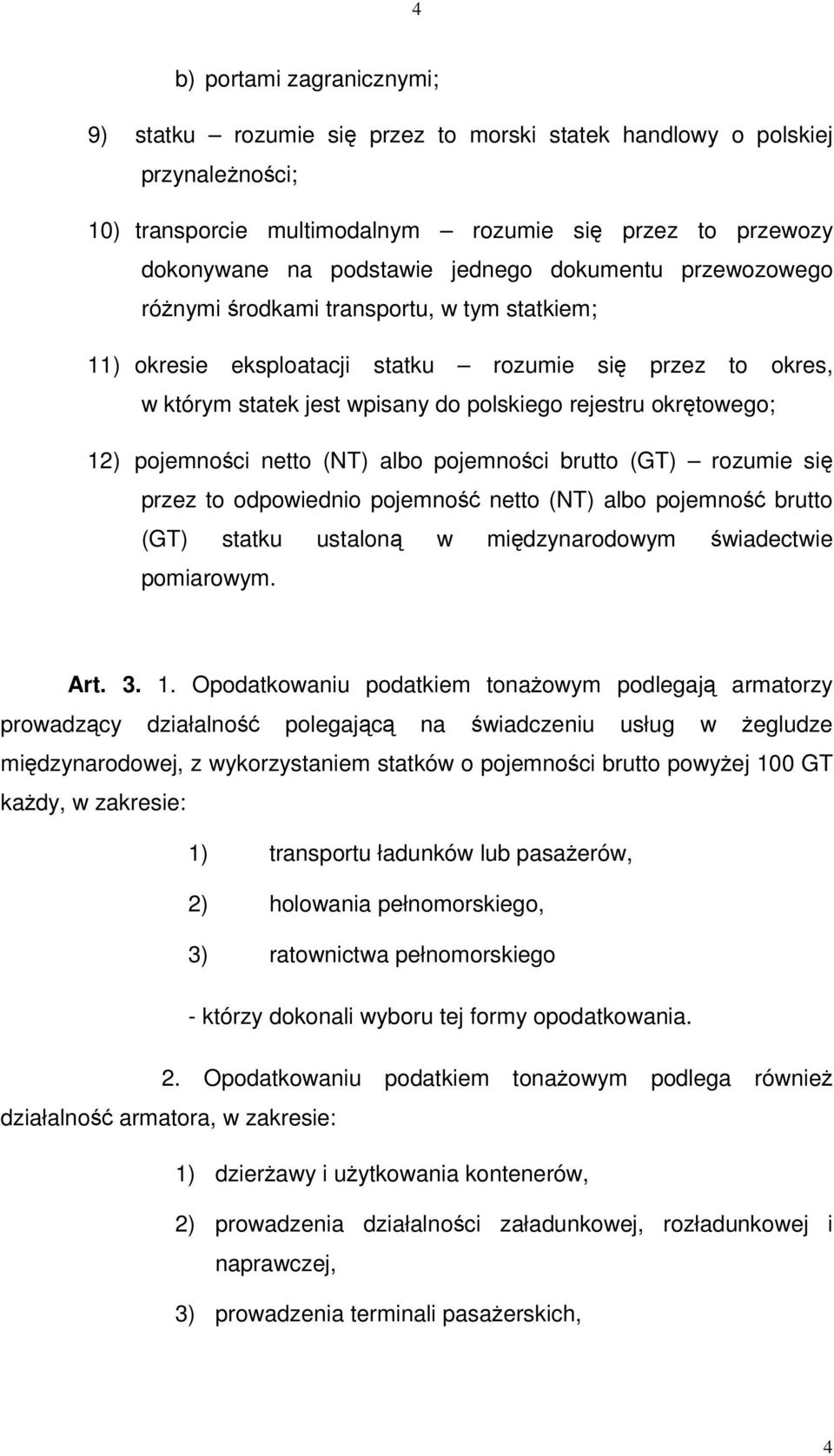 pojemnoci netto (NT) albo pojemnoci brutto (GT) rozumie si przez to odpowiednio pojemno netto (NT) albo pojemno brutto (GT) statku ustalon w midzynarodowym wiadectwie pomiarowym. Art. 3. 1.