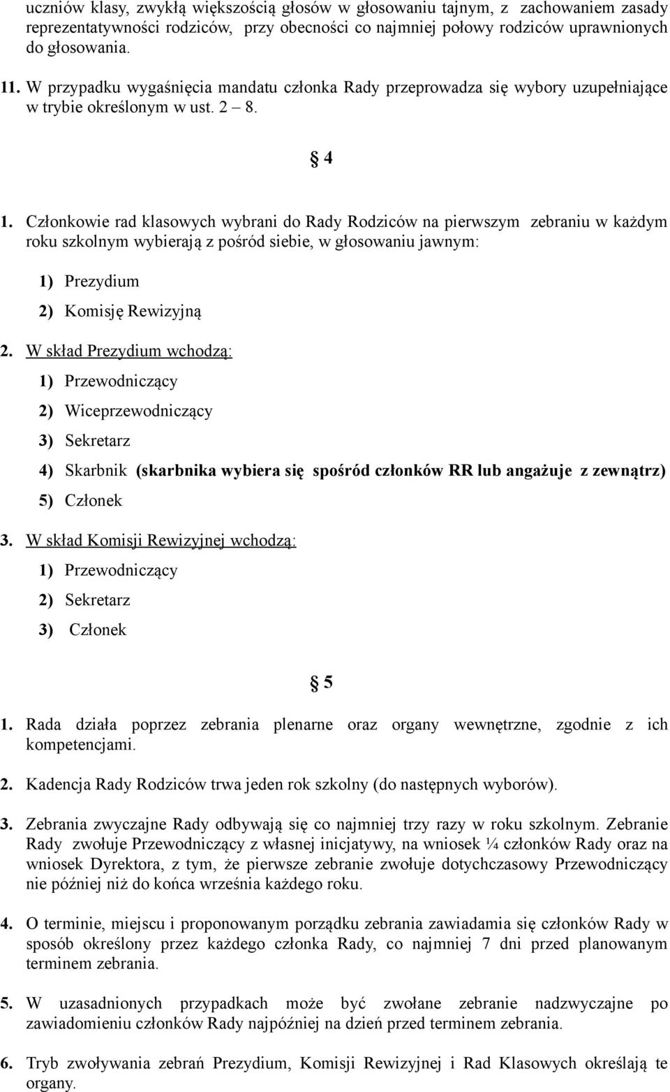 Członkowie rad klasowych wybrani do Rady Rodziców na pierwszym zebraniu w każdym roku szkolnym wybierają z pośród siebie, w głosowaniu jawnym: 1) Prezydium 2) Komisję Rewizyjną 2.