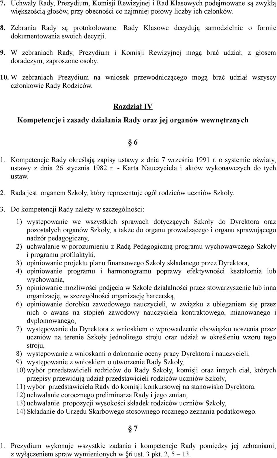 W zebraniach Prezydium na wniosek przewodniczącego mogą brać udział wszyscy członkowie Rady Rodziców. Rozdział IV Kompetencje i zasady działania Rady oraz jej organów wewnętrznych 6 1.