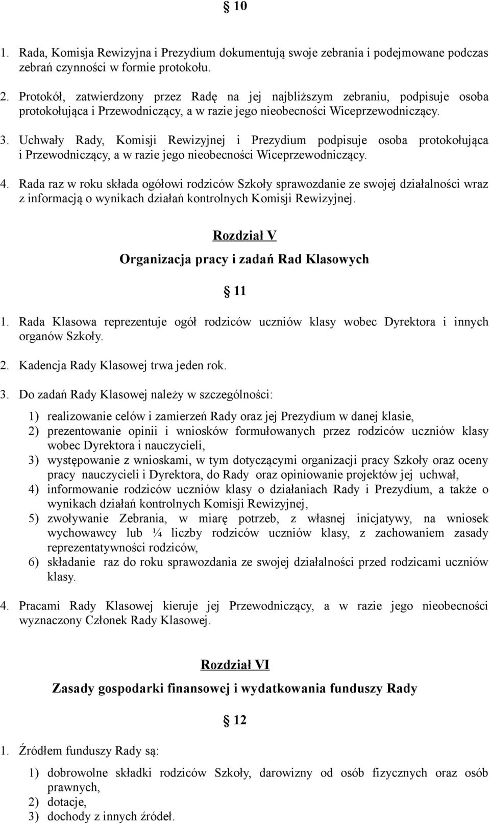 Uchwały Rady, Komisji Rewizyjnej i Prezydium podpisuje osoba protokołująca i Przewodniczący, a w razie jego nieobecności Wiceprzewodniczący. 4.