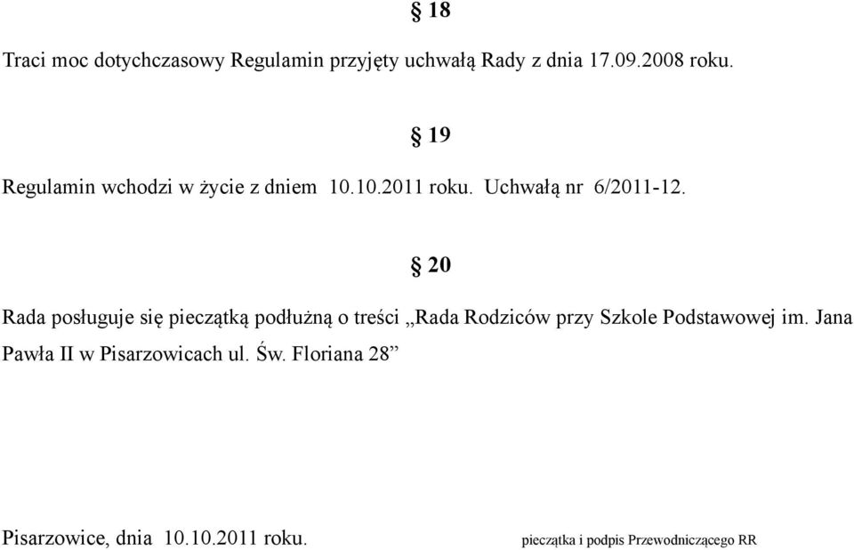 20 Rada posługuje się pieczątką podłużną o treści Rada Rodziców przy Szkole Podstawowej im.