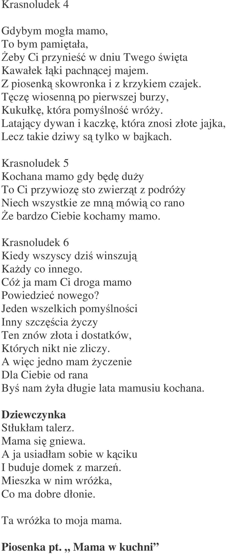 Krasnoludek 5 Kochana mamo gdy bd duy To Ci przywioz sto zwierzt z podróy Niech wszystkie ze mn mówi co rano e bardzo Ciebie kochamy mamo. Krasnoludek 6 Kiedy wszyscy dzi winszuj Kady co innego.
