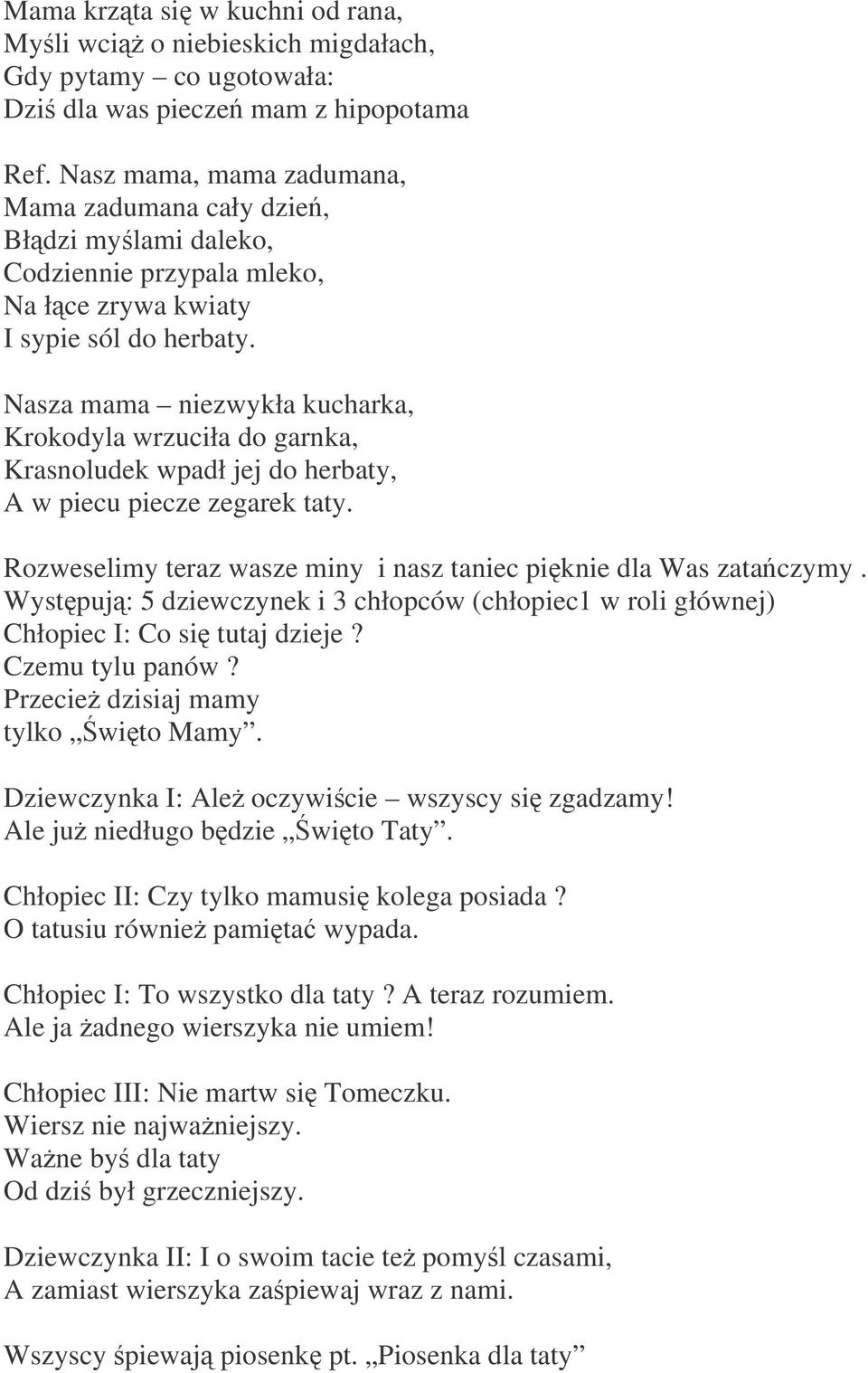 Nasza mama niezwykła kucharka, Krokodyla wrzuciła do garnka, Krasnoludek wpadł jej do herbaty, A w piecu piecze zegarek taty. Rozweselimy teraz wasze miny i nasz taniec piknie dla Was zataczymy.