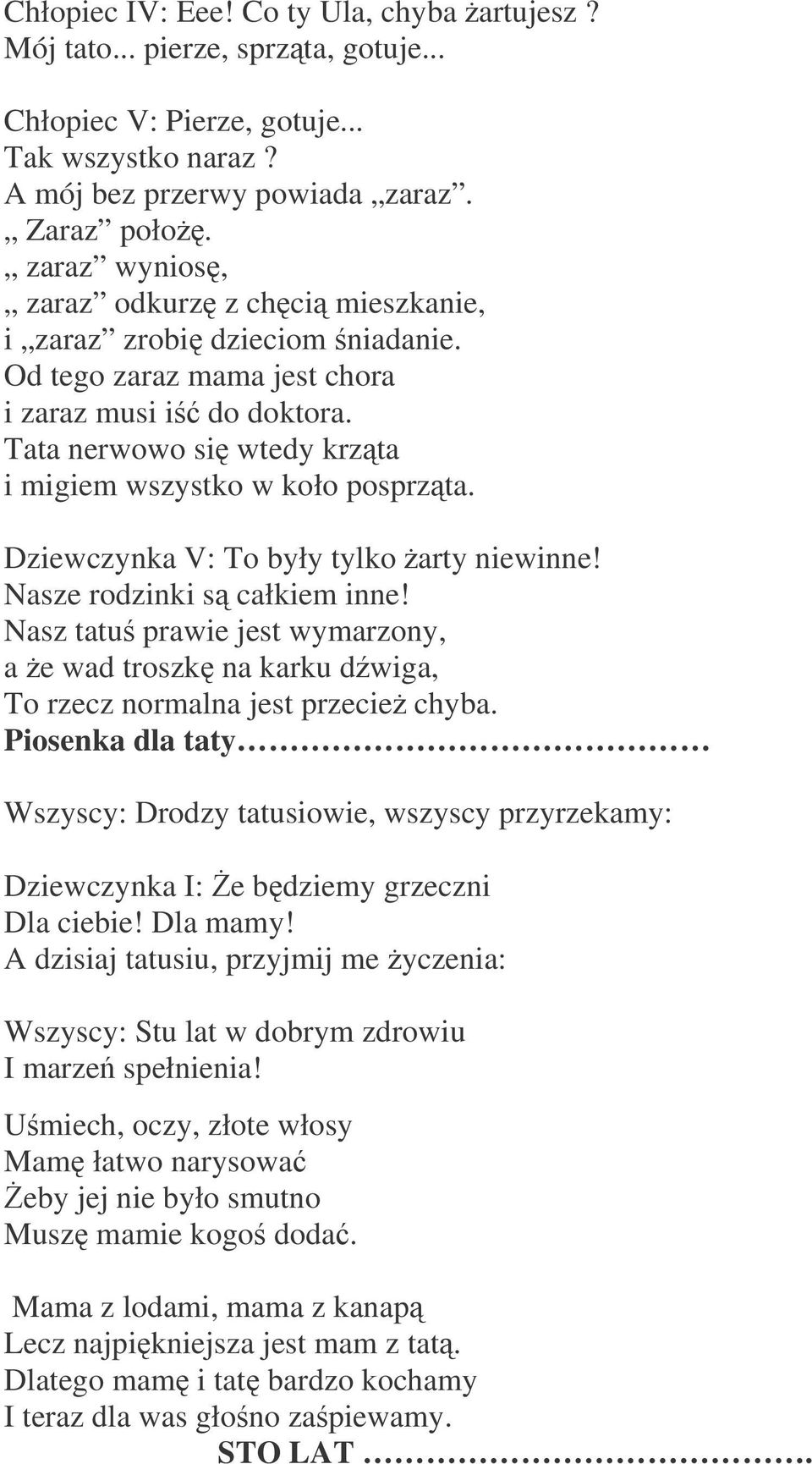 Dziewczynka V: To były tylko arty niewinne! Nasze rodzinki s całkiem inne! Nasz tatu prawie jest wymarzony, a e wad troszk na karku dwiga, To rzecz normalna jest przecie chyba.