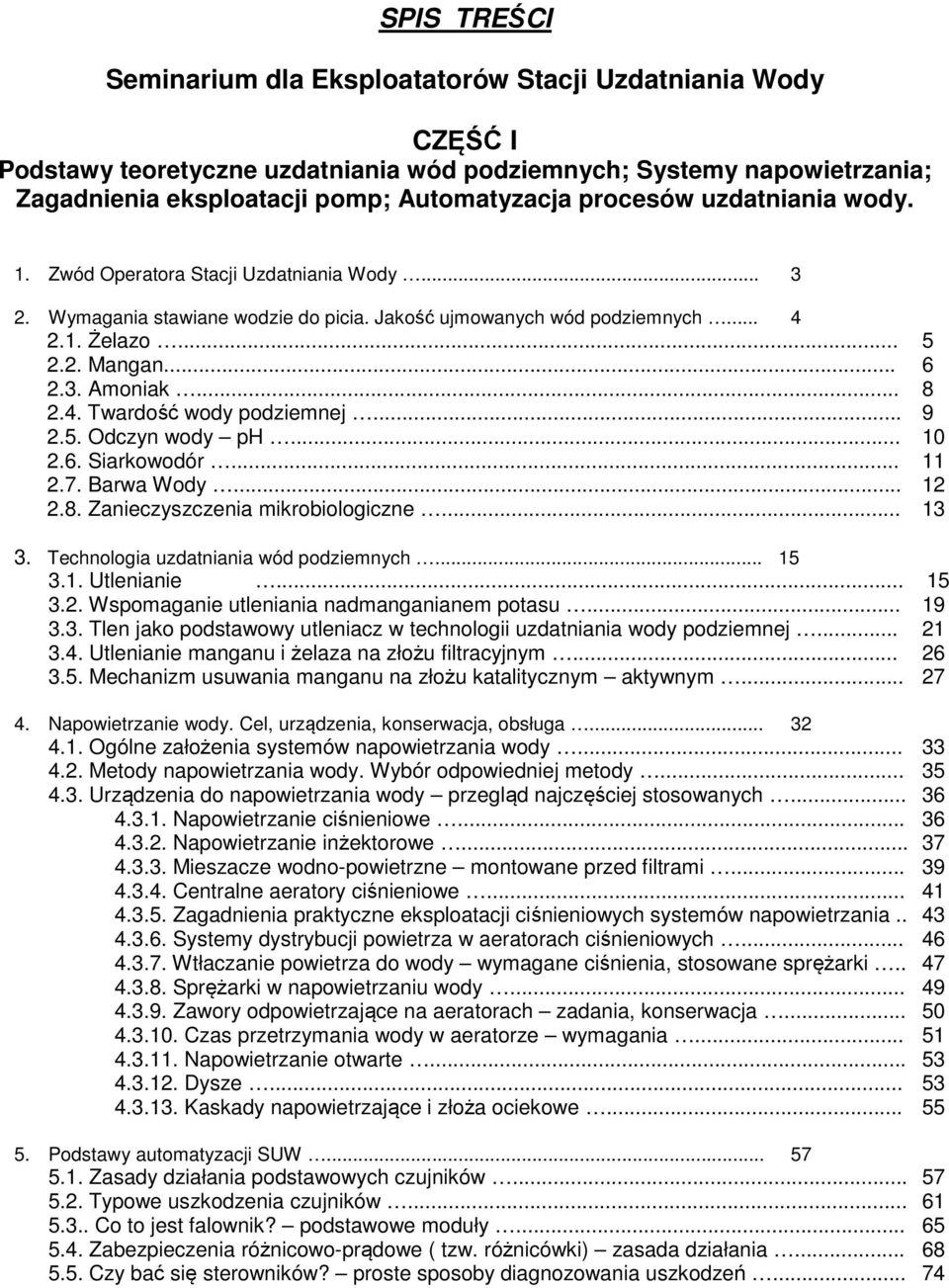 .. 11 2.7. Barwa Wody... 12 2.8. Zanieczyszczenia mikrobiologiczne... 13 3. Technologia uzdatniania wód podziemnych... 15 3.1. Utlenianie... 15 3.2. Wspomaganie utleniania nadmanganianem potasu... 19 3.