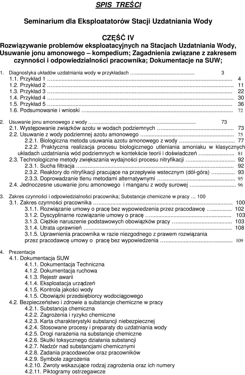1.6. Podsumowanie i wnioski... 72 2. Usuwanie jonu amonowego z wody... 73 2.1. Występowanie związków azotu w wodach podziemnych... 73 2.2. Usuwanie z wody podziemnej azotu amonowego... 75 2.2.1. Biologiczna metoda usuwania azotu amonowego z wody.