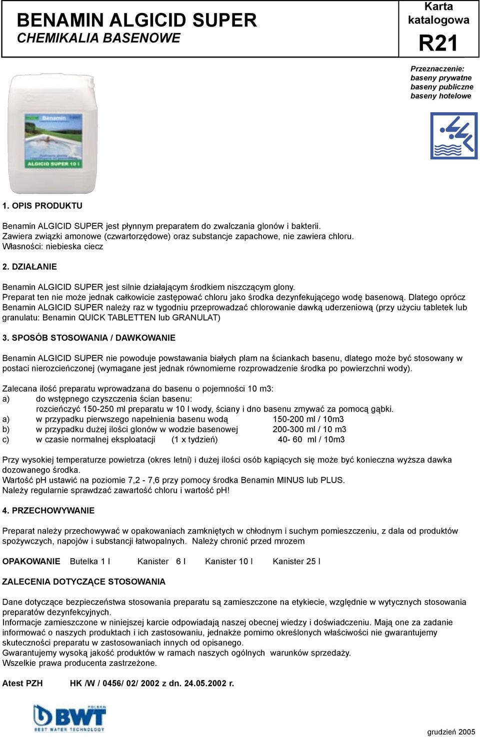 Dlatego oprócz Benamin ALGICID SUPER należy raz w tygodniu przeprowadzać chlorowanie dawką uderzeniową (przy użyciu tabletek lub granulatu: Benamin QUICK TABLETTEN lub GRANULAT) Benamin ALGICID SUPER