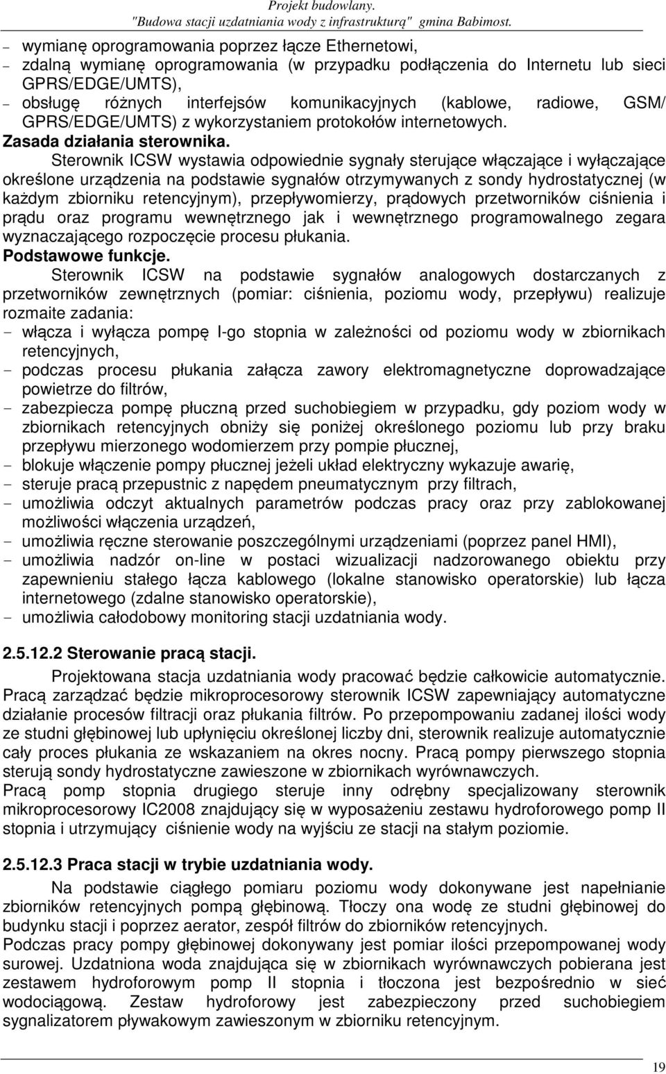Sterownik ICSW wystawia odpowiednie sygnały sterujące włączające i wyłączające określone urządzenia na podstawie sygnałów otrzymywanych z sondy hydrostatycznej (w każdym zbiorniku retencyjnym),