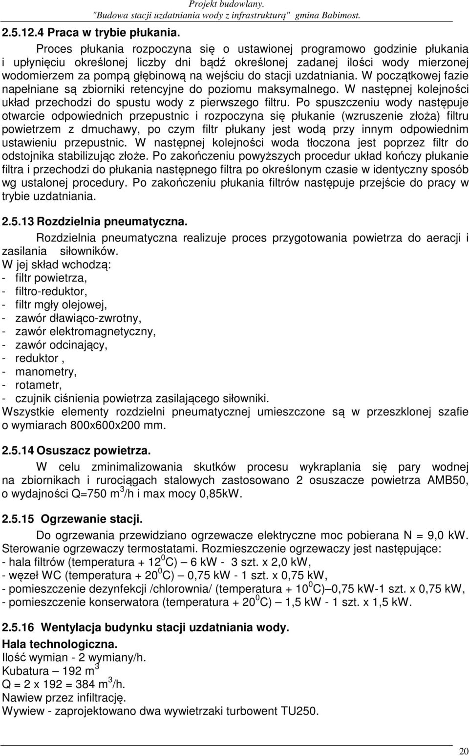 stacji uzdatniania. W początkowej fazie napełniane są zbiorniki retencyjne do poziomu maksymalnego. W następnej kolejności układ przechodzi do spustu wody z pierwszego filtru.