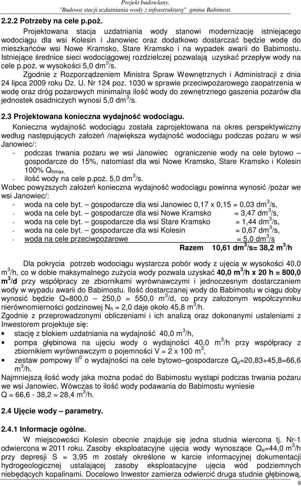 wypadek awarii do Babimostu. Istniejące średnice sieci wodociągowej rozdzielczej pozwalają uzyskać przepływ wody na cele p.poż. w wysokości 5,0 dm 3 /s.