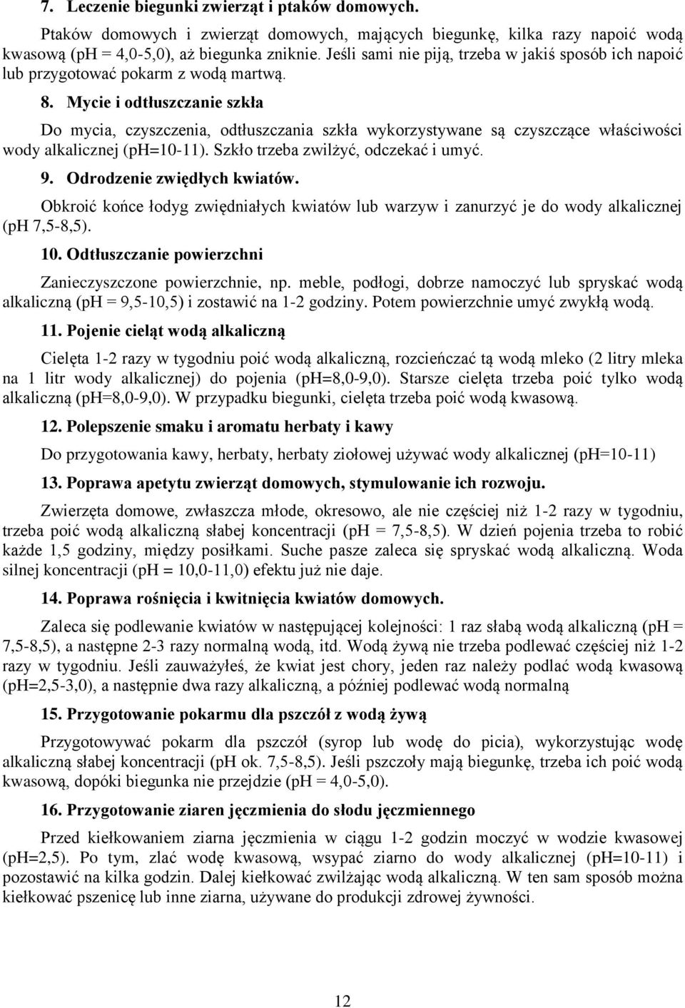 Mycie i odtłuszczanie szkła Do mycia, czyszczenia, odtłuszczania szkła wykorzystywane są czyszczące właściwości wody alkalicznej (ph=10-11). Szkło trzeba zwilżyć, odczekać i umyć. 9.